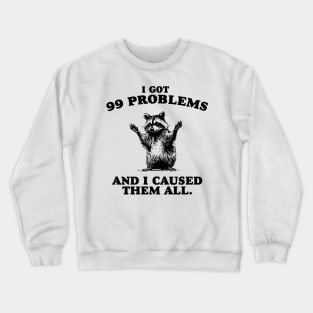 99 Poblems And I Caused Them All - Unisex Crewneck Sweatshirt